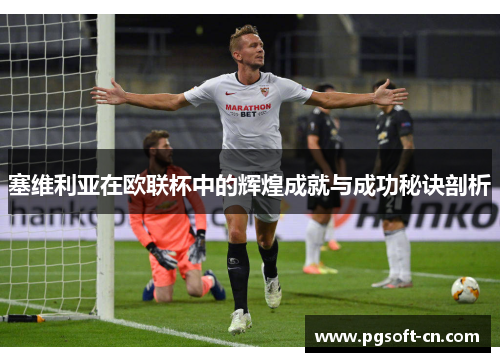 塞维利亚在欧联杯中的辉煌成就与成功秘诀剖析